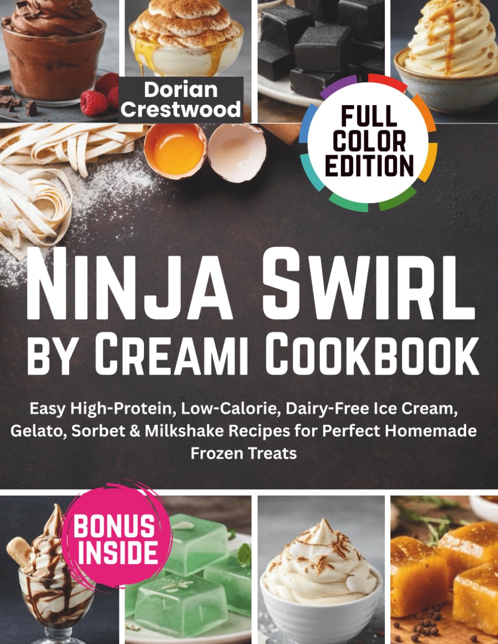 NINJA SWIRL BY CREAMI COOKBOOK: Easy High-Protein, Low-Calorie, Dairy-Free Ice Cream, Gelato, Sorbet & Milkshake Recipes for Perfect Homemade Frozen Treats