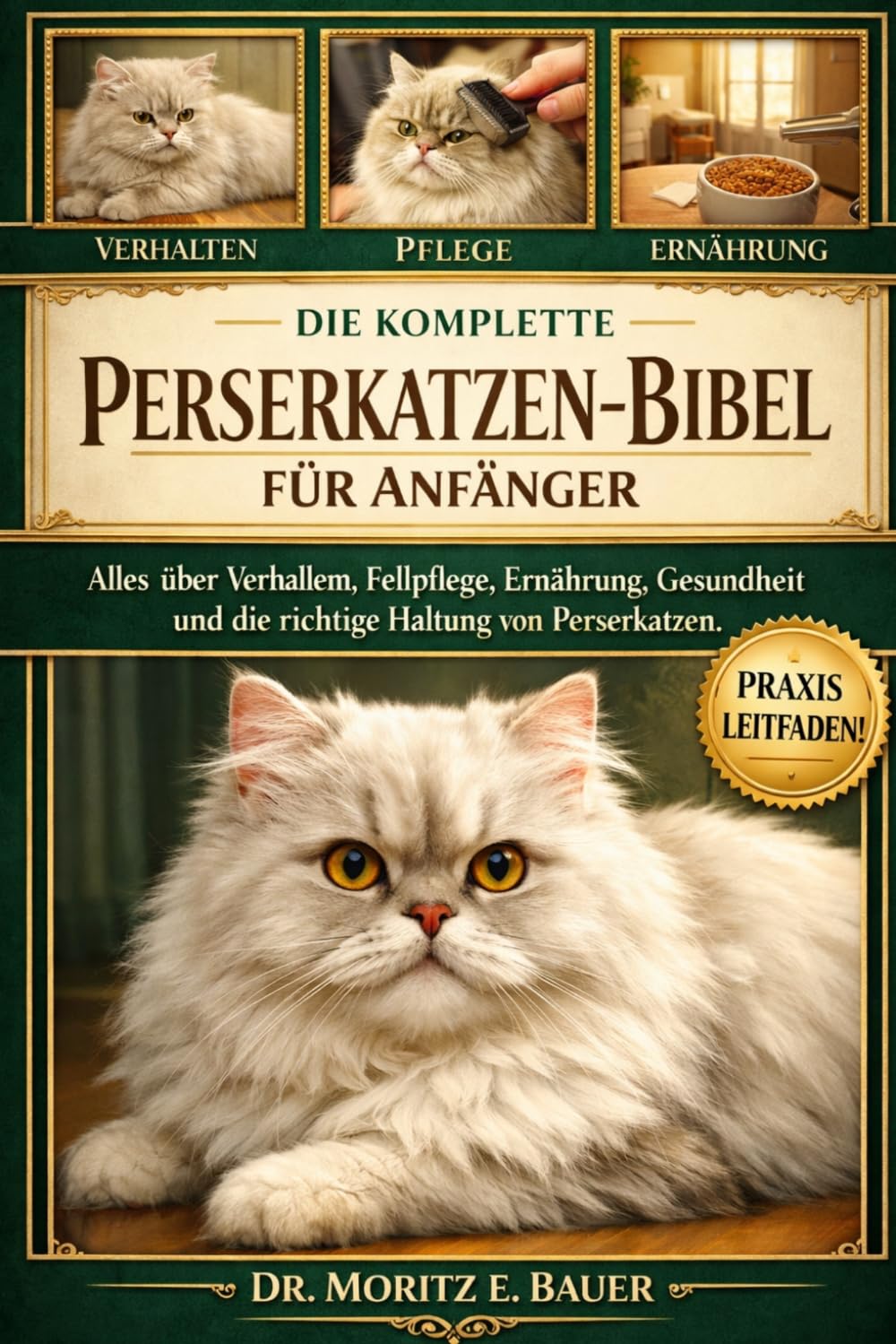 DIE KOMPLETTE PERSERKATZEN-BIBEL FÜR ANFÄNGER: Alles, was Sie über Perserkatzen wissen müssen : Temperament und Verhalten, Fellpflege...einfache Pflegeroutinen für Anfänger und Liebhaber.
