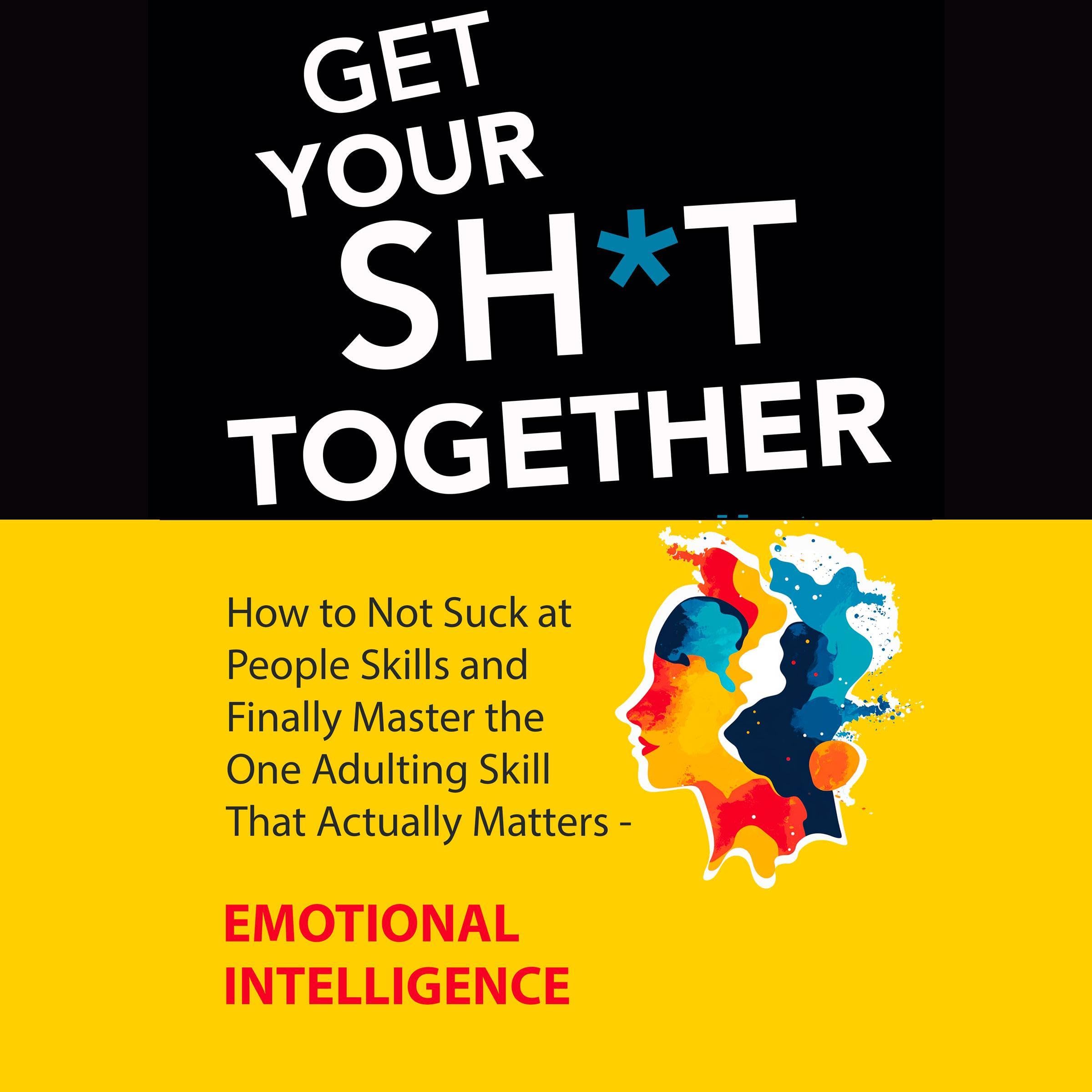 Get Your Sh*t Together (Emotionally)