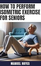 How to Perform Isometric Exercise for Seniors: Safe, Low Impact Strength Training for Older Adults