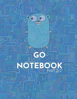 notebook for GO developer | PART 2/2 GO Programming Notebook A Go Programming Notebook|Journal|Diary For Daily Use