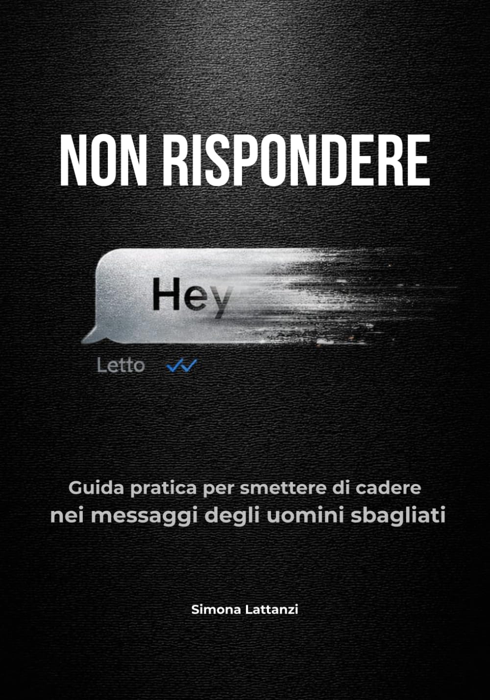 NON RISPONDERE: guida pratica per smettere di cadere nei messaggi degli uomini sbagliati (Guide di sopravvivenza sentimentale)