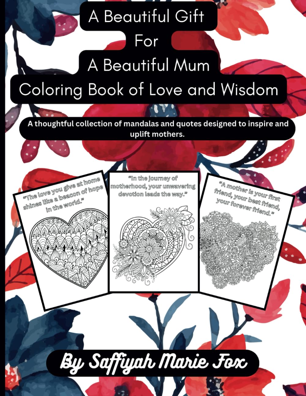 A Beautiful Gift For A Beautiful Mum: Coloring Book of Love and Wisdom: A thoughtful collection of mandalas and quotes designed to inspire and uplift mothers.