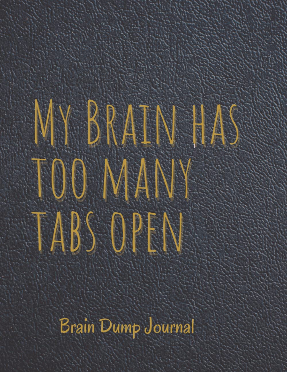My brain has too many tabs Open - Brain Dump Journal: Organizer and Planner of Ideas to Declutter your Mind and Thoughts 8.5 x 11