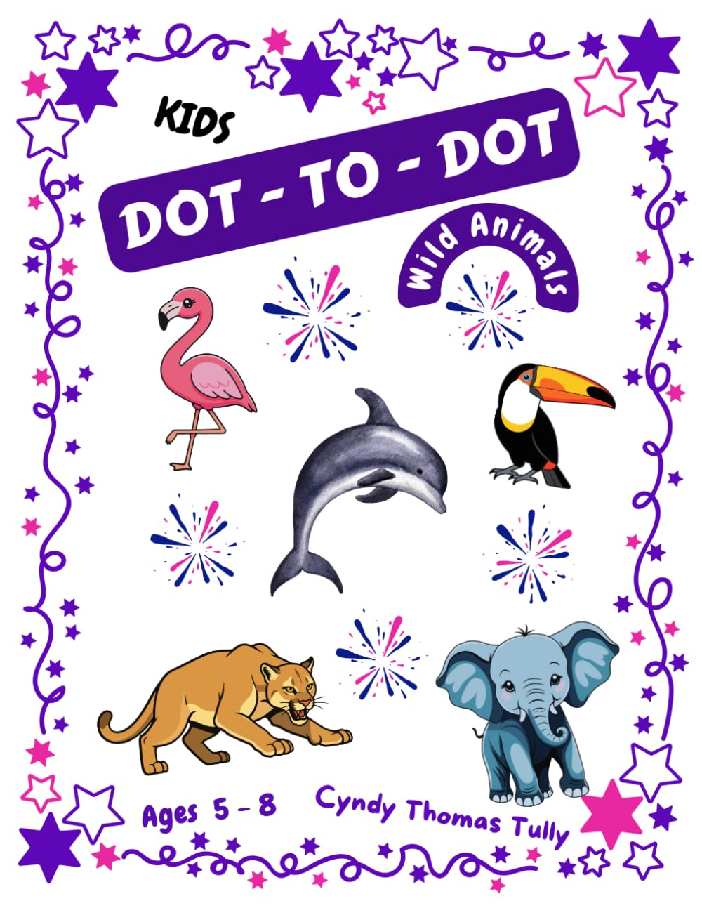 WILD ANIMALS DOT-TO-DOT COLORING ACTIVITY BOOK: For Ages 5 - 8 To Develop Counting & Number Sequencing Skills