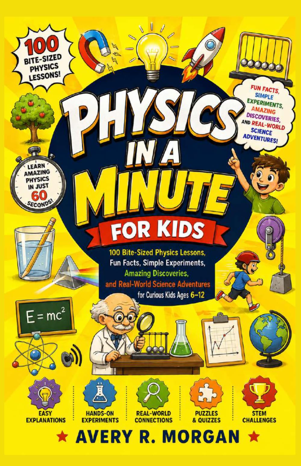PHYSICS IN A MINUTE FOR KIDS: 100 Bite-Sized Physics Lessons, Fun Facts, Simple Experiments, Amazing Discoveries, and Real-World Science Adventures for Curious Kids Ages 6–12