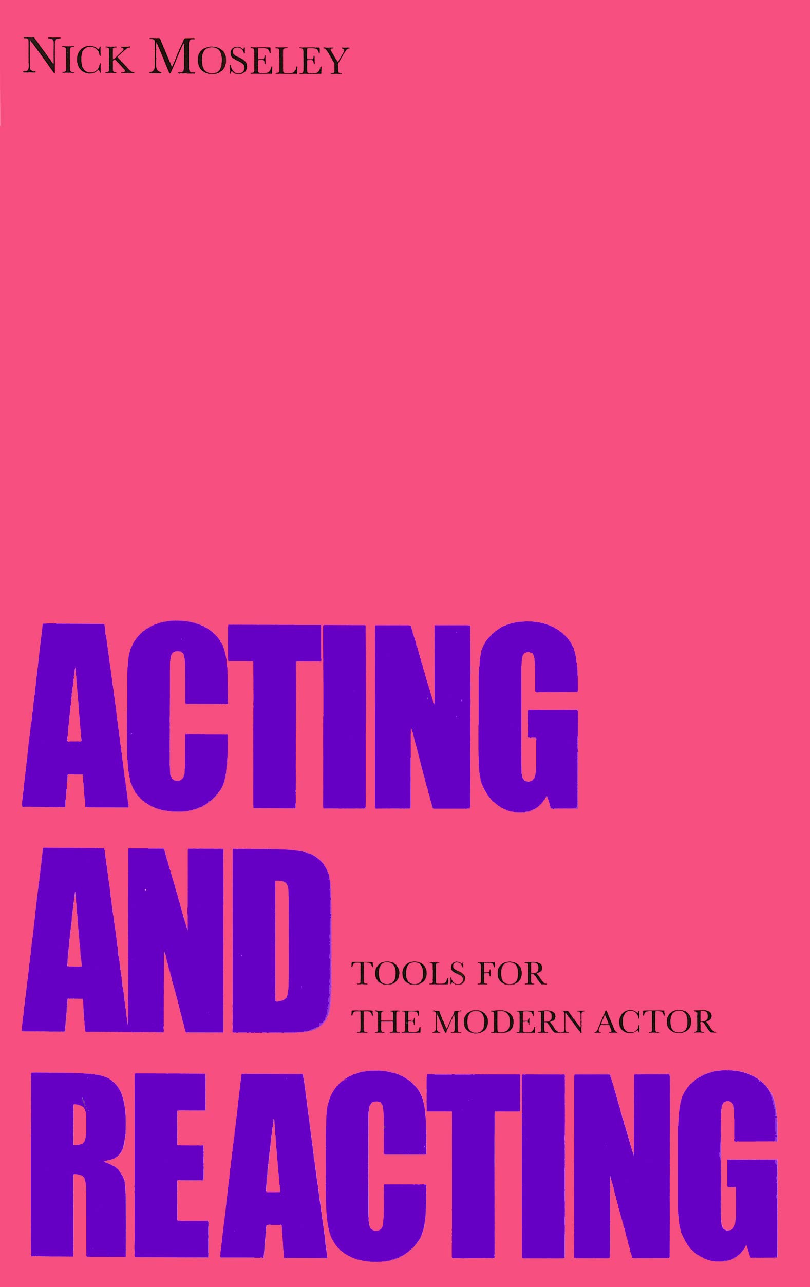 Acting and Reacting: Tools for the Modern Actor by Nick Moseley PAPERBACK