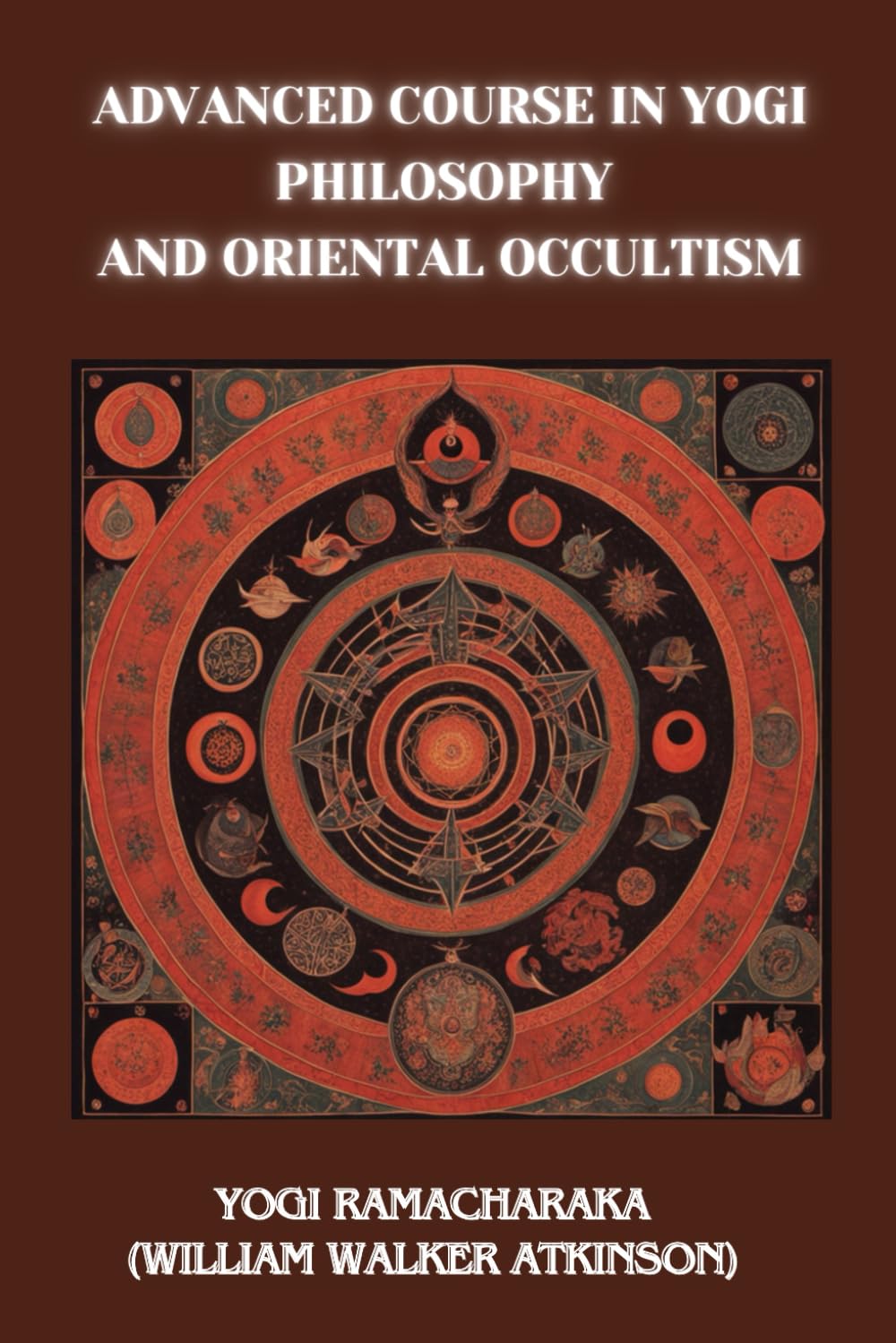 Advanced Course in Yogi Philosophy and Oriental Occultism by Yogi Ramacharaka (William Walker Atkinson)