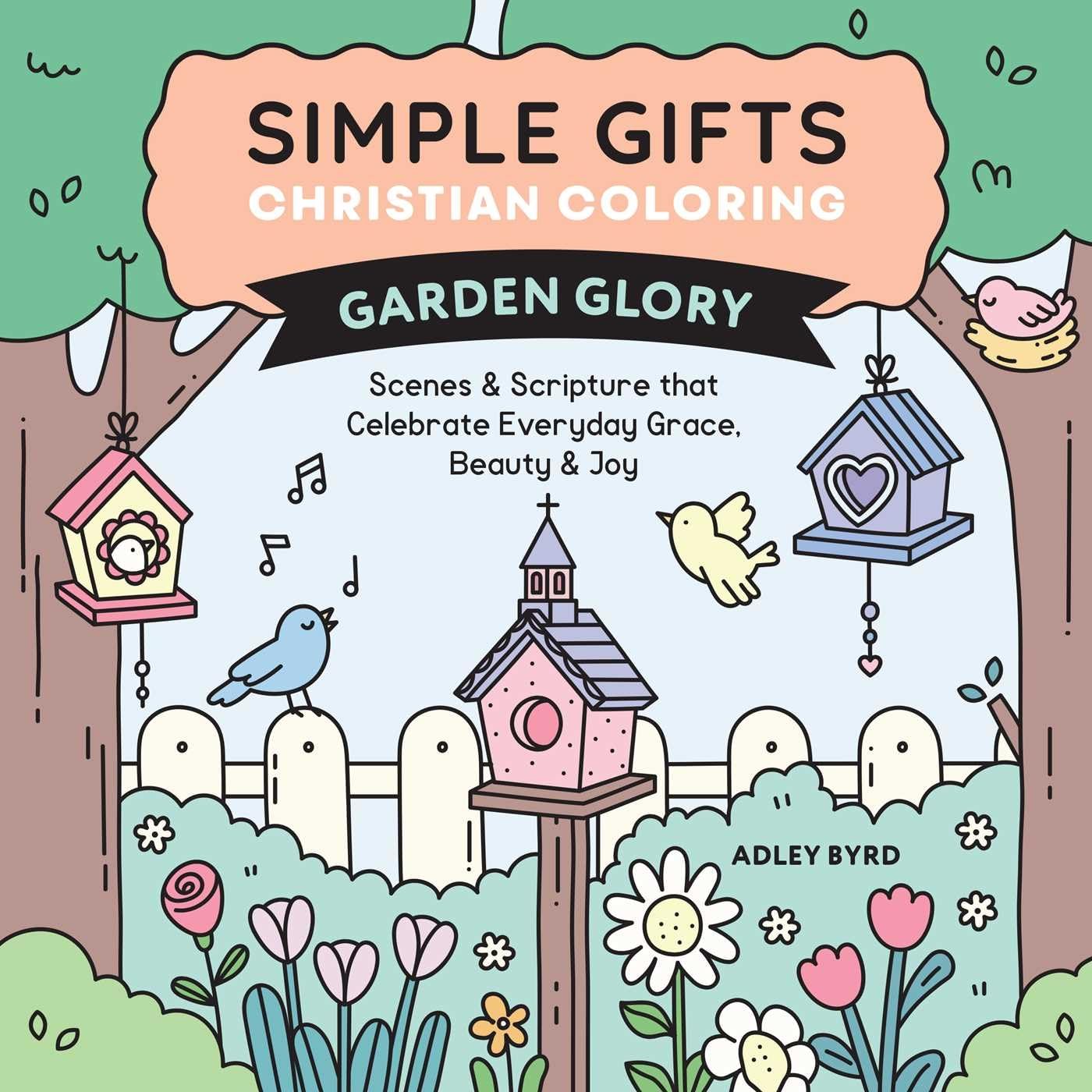 Simple Gifts Christian Coloring: Garden Glory: Scenes & Scripture that Celebrate Everyday Grace, Beauty & Joy