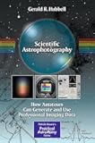 Scientific Astrophotography: How Amateurs Can Generate and Use Professional Imaging Data (The Patrick Moore Practical Astronomy Series)