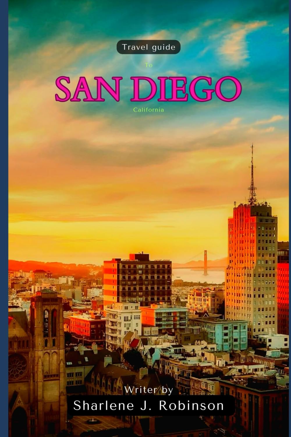 Travel Guide To San Diego, California: "Navigating the Pacific Playground: A Local's Insight into America's Finest City"