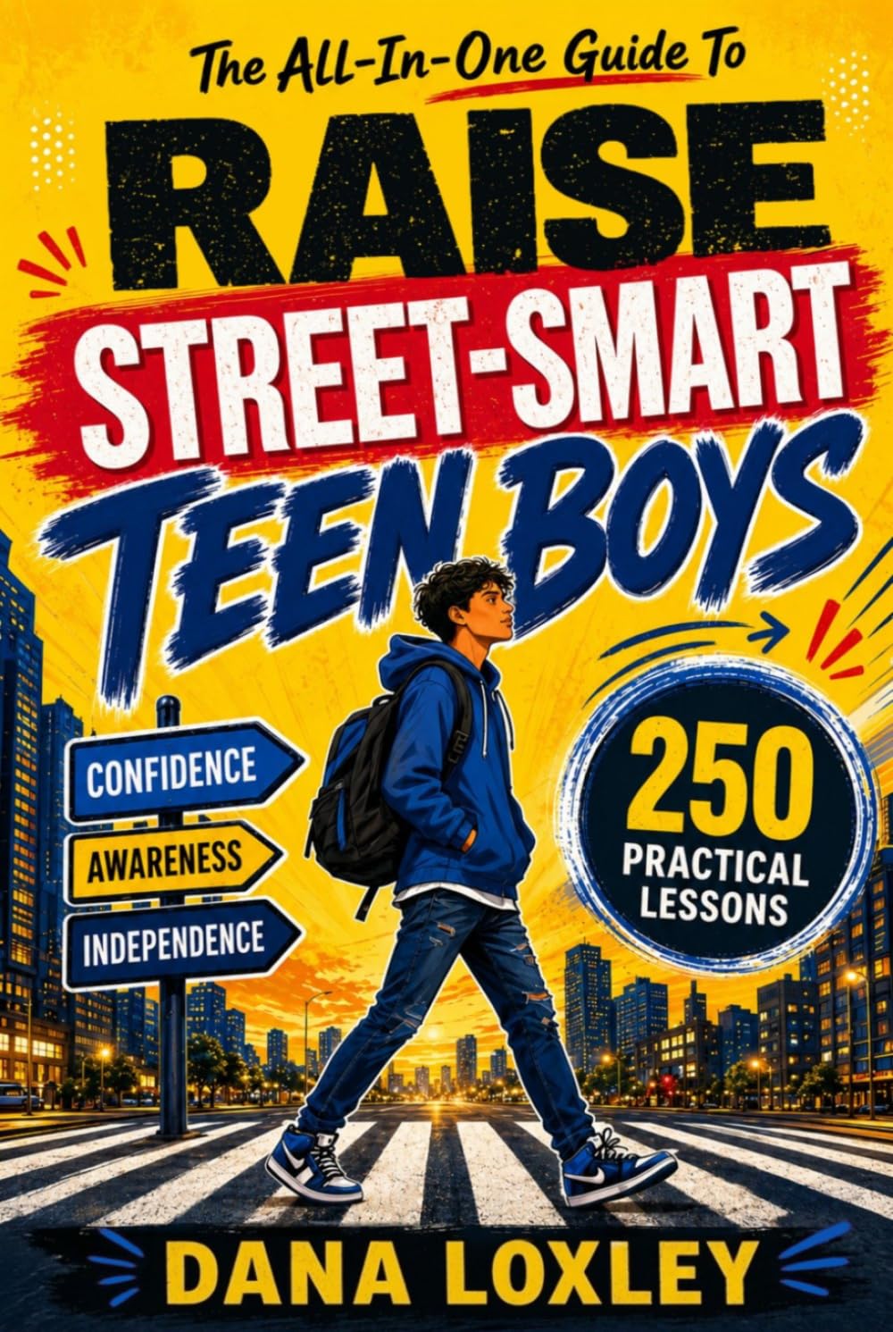 The All-In-One Guide To Raise Street-Smart Teen Boys: 250 Practical Lessons To Navigate Danger, Peer Pressure & Social Media While Building ... & Independence (Safety Books for Teens)