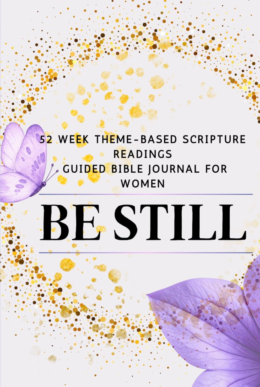 Be Still: 52 week THEME-BASED SCRIPTURE readings guided bible journal for women