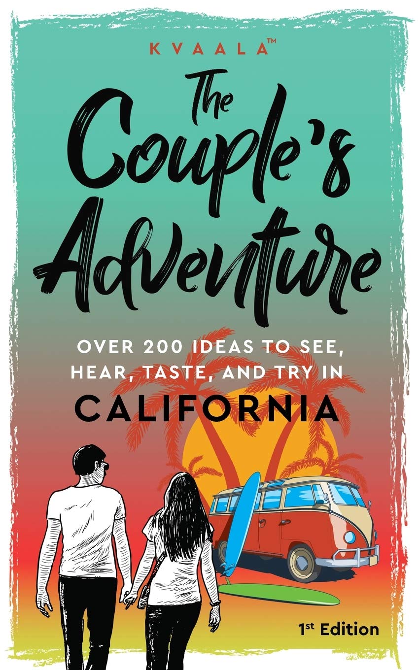 The Couple's Adventure - Over 200 Ideas to See, Hear, Taste, and Try in California: Make Memories That Will Last a Lifetime in the Great and Ever-changing State of California