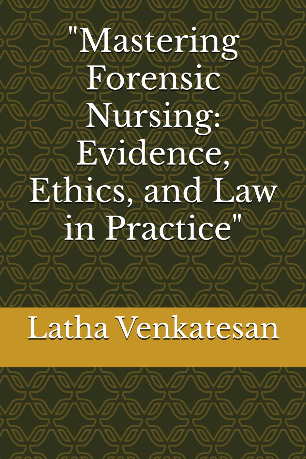 Mastering Forensic Nursing: Evidence, Ethics, and Law in Practice