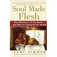 Soul Made Flesh The Discovery of the Brain--and How it Changed the World