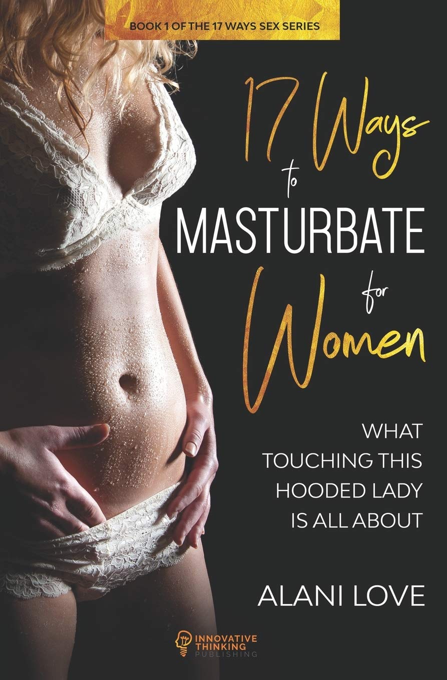 17 Ways to Masturbate - For Women: What Touching This Hooded Lady Is All About: 1 (17 Ways - The Sex Series)