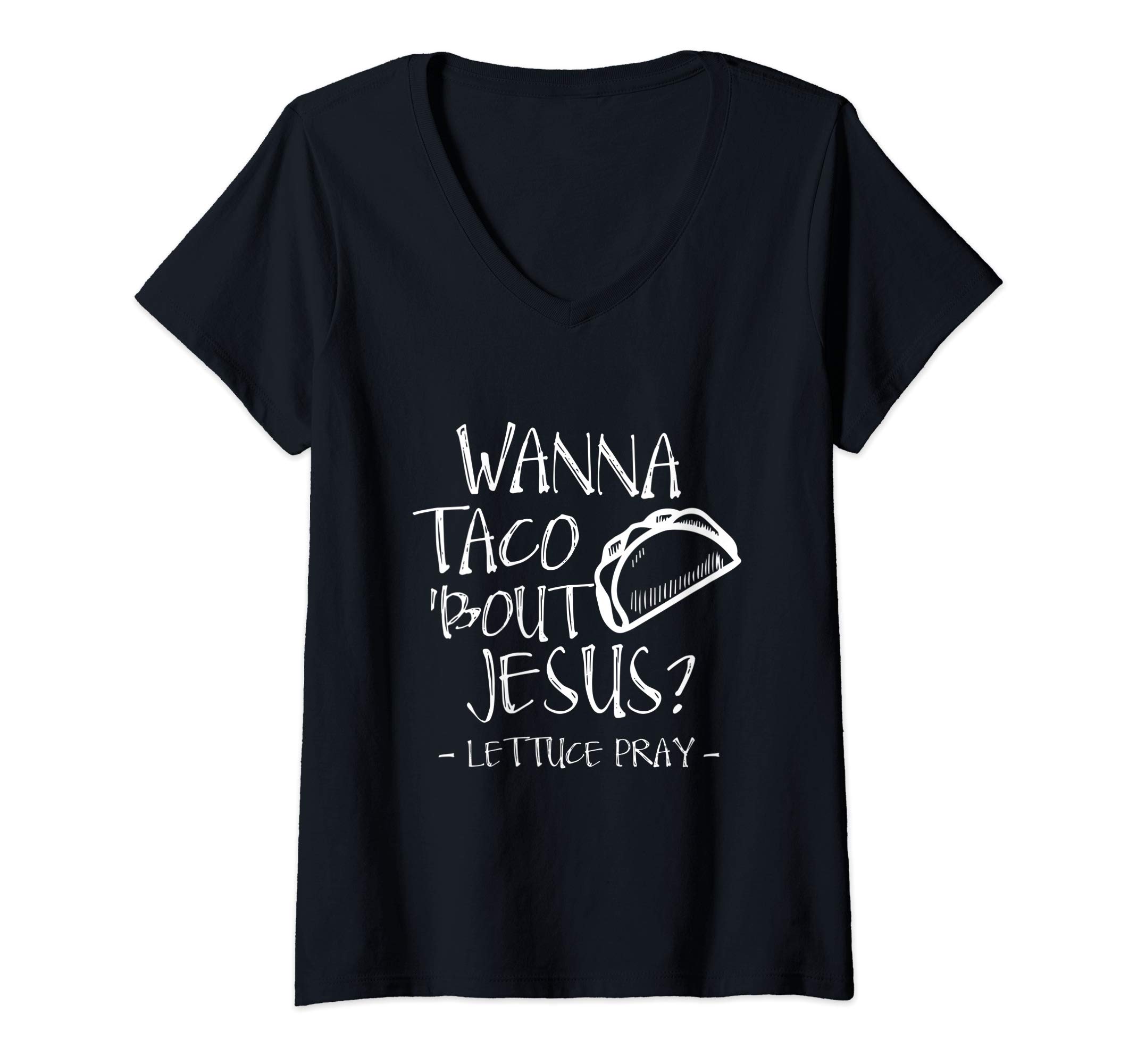 Womens Wanna Taco Bout Jesus? Lettuce Pray | Funny Taco V-Neck T-Shirt