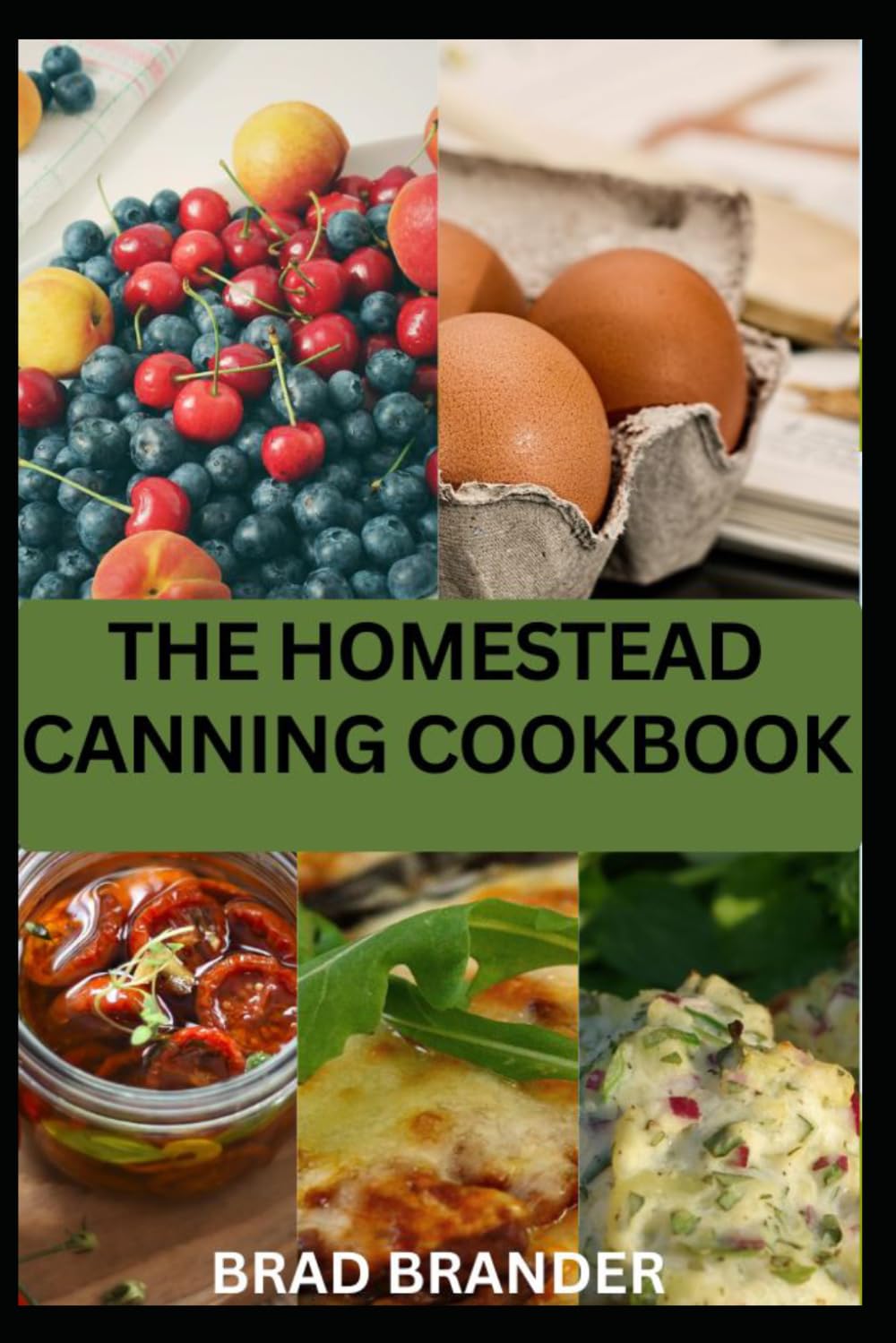THE HOMESTEAD CANNING COOKBOOK: Simple, Reliable Recipes and Step-by-Step Guide to Canning Fruits, Vegetables and Timeless Homestead Skills