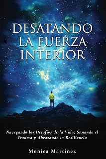 DESATANDO LA FUERZA INTERIOR: Navegando los desafíos de la vida, sanando el trauma y abrazando la resiliencia (Spanish Edition)