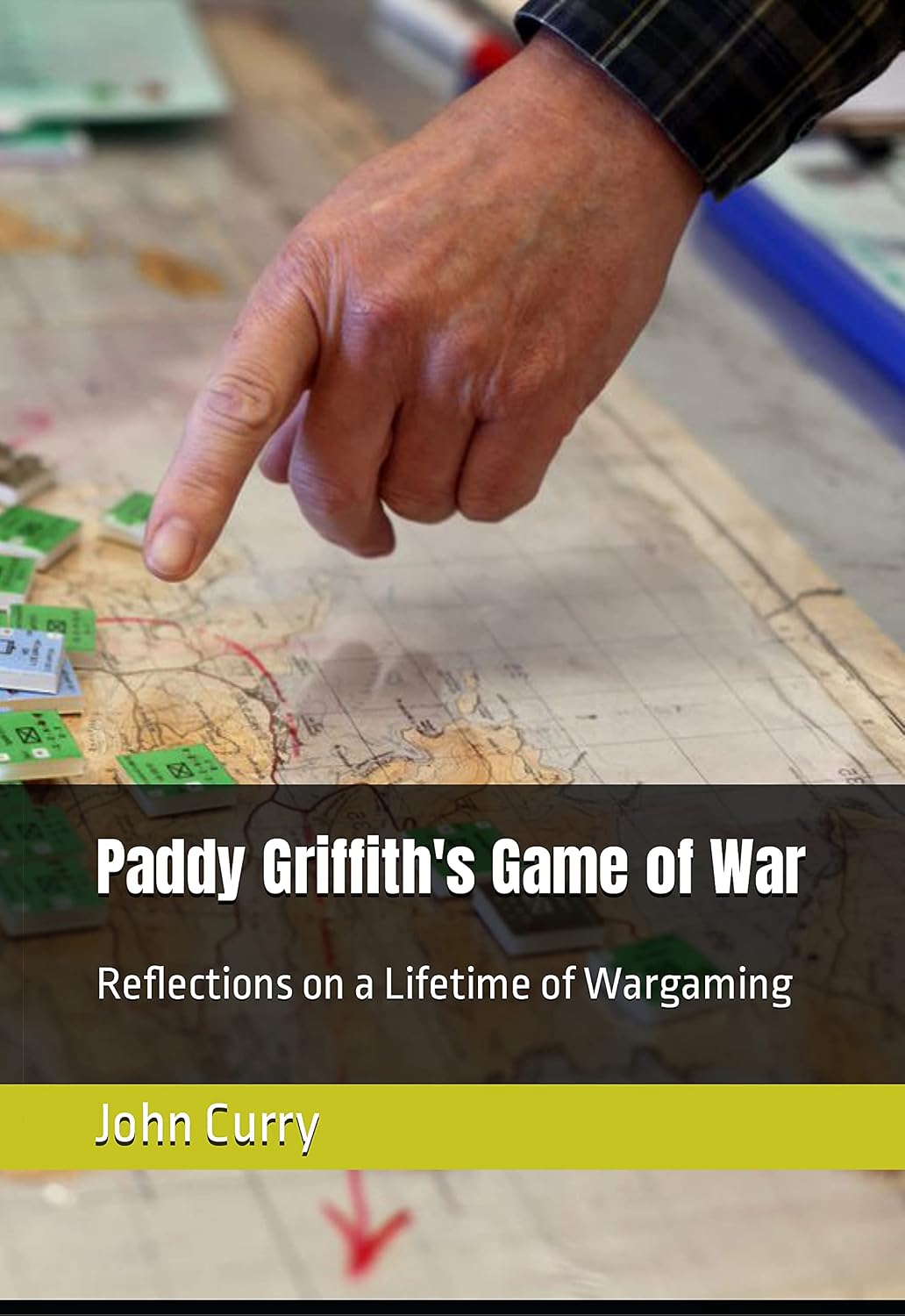 Paddy Griffith’s Game of War: Reflections on a Lifetime of Wargaming (History of Wargaming Project Book 1)