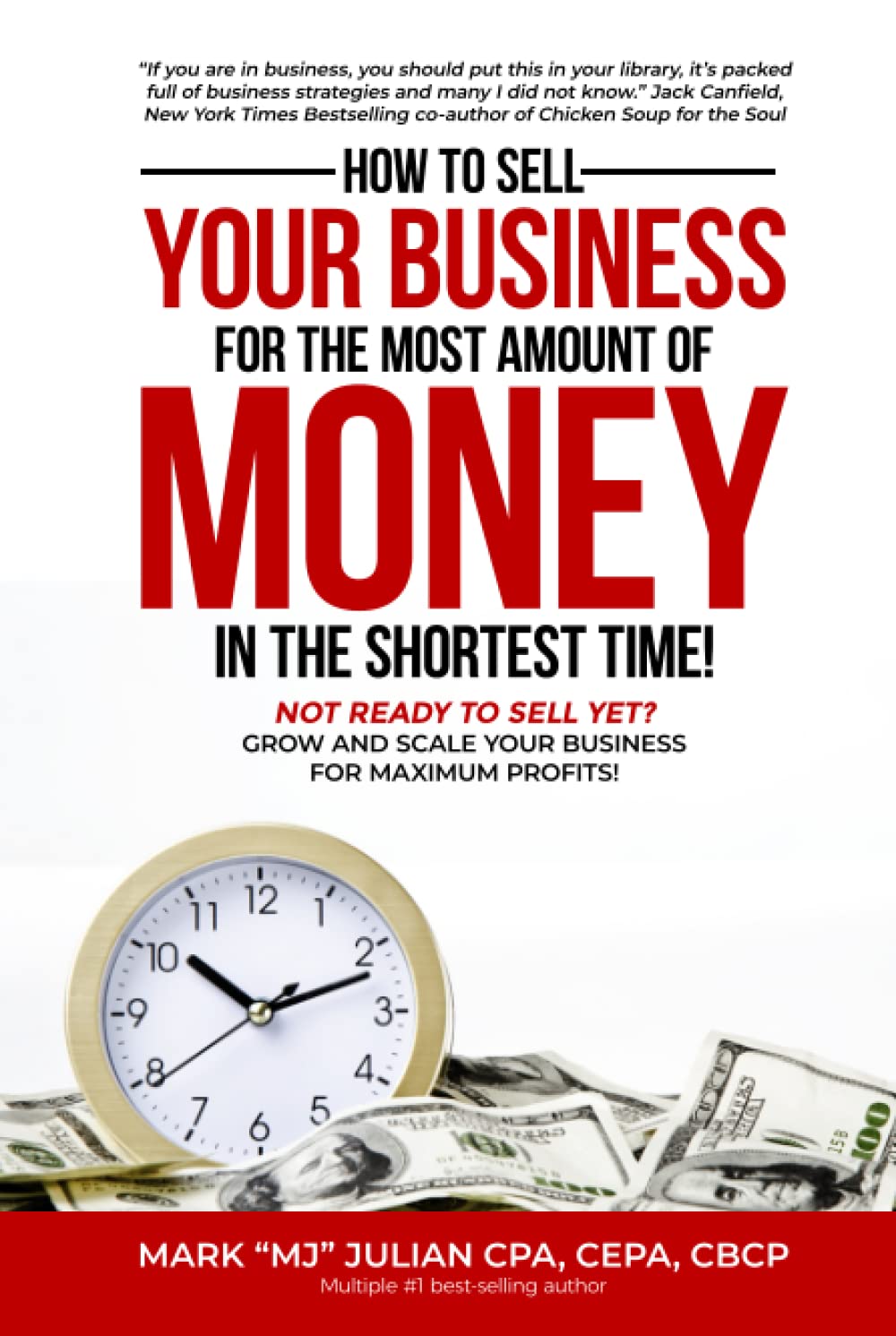 HOW TO SELL YOUR BUSINESS FOR THE MOST AMOUNT OF MONEY IN THE SHORTEST TIME!: NOT READY TO SELL YET? GROW AND SCALE YOUR BUSINESS FOR MAXIMUM PROFITS!