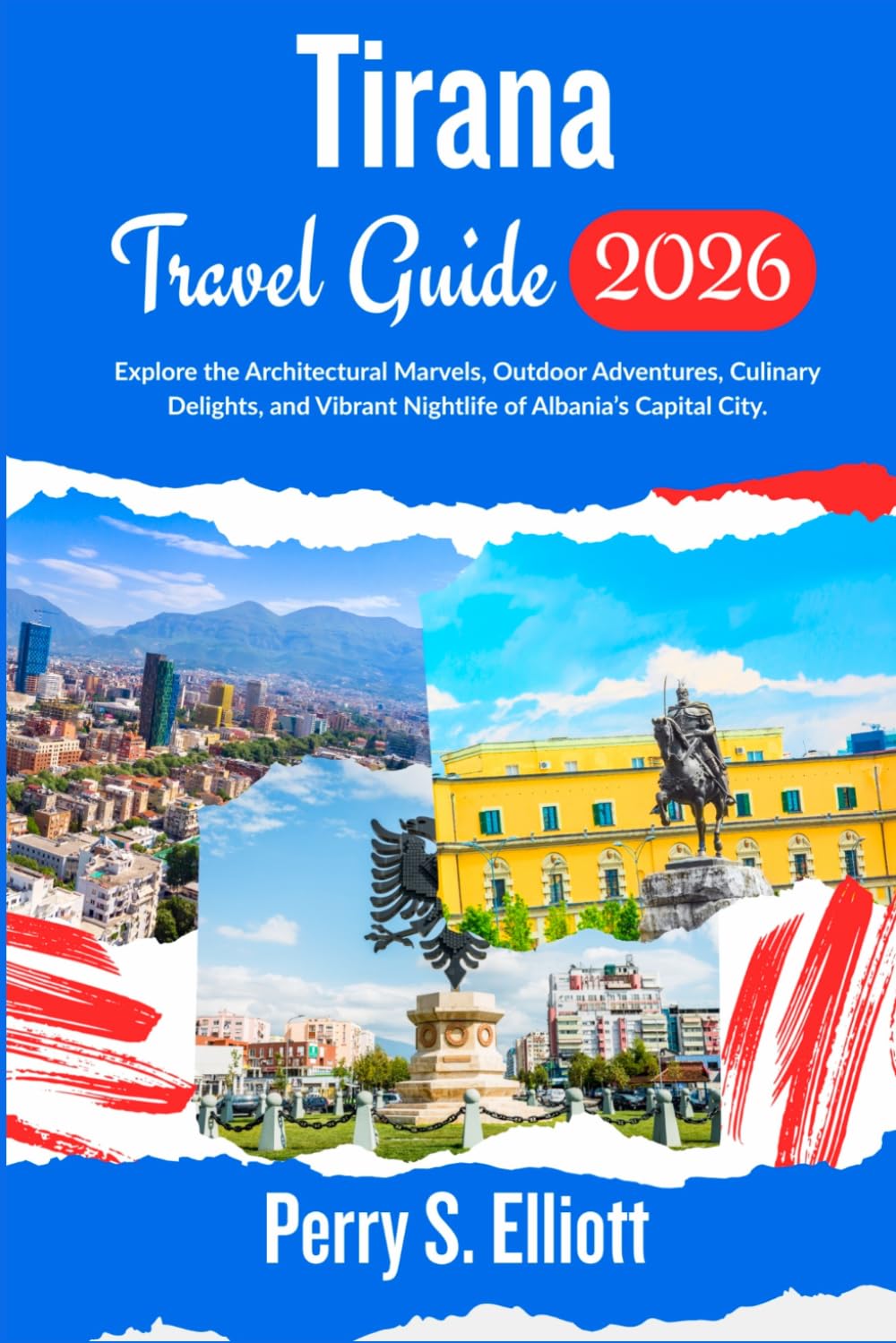 Tirana Travel Guide 2026: Explore the Architectural Marvels, Outdoor Adventures, Culinary Delights, and Vibrant Nightlife of Albania’s Capital City. (Explore Beyond Limits and Boundaries)