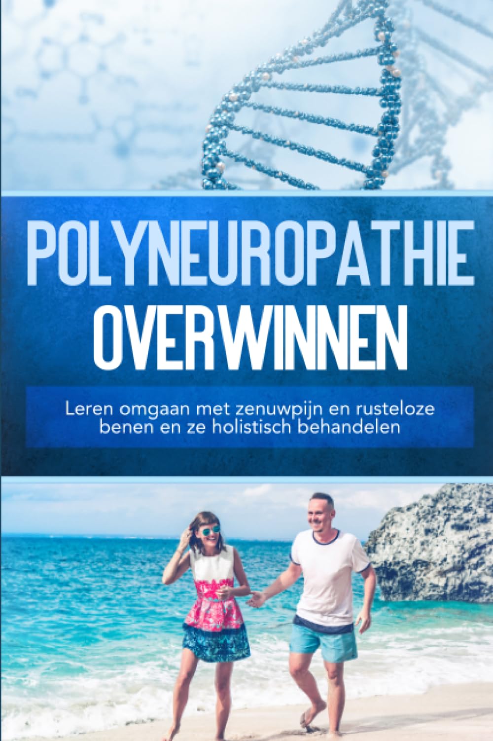 Polyneuropathie overwinnen: Leren omgaan met zenuwpijn en rusteloze benen en ze holistisch behandelen
