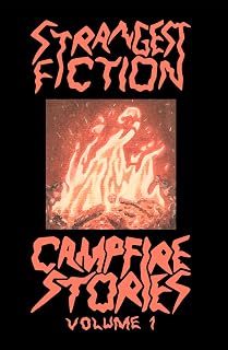 Strangest Fiction - Campfire Stories: Volume One (Strangest Fiction Campfire Stories Book 1)