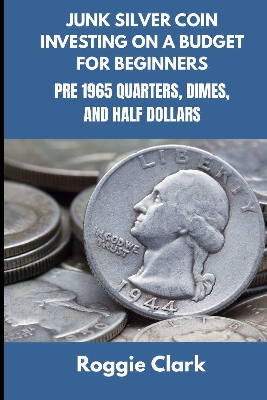 Junk Silver Coin Investing On A Budget For Beginners: Learn How to Grow Your Collection, Find Coin Shops, Make Money, and Avoid Scams