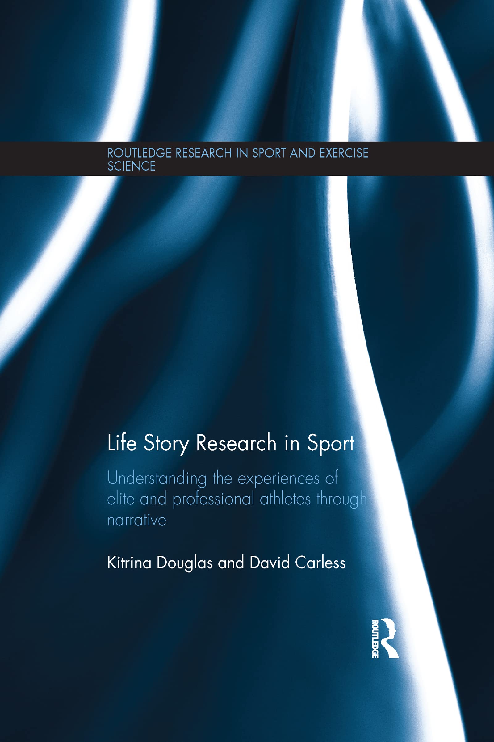 Life Story Research in Sport: Understanding the Experiences of Elite and Professional Athletes through Narrative (Routledge Research in Sport and Exercise Science)