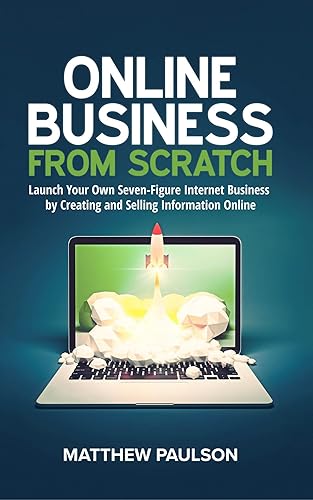 Online Business from Scratch Launch Your Own Seven-Figure Internet Business by Creating and Selling Information Online (Internet Business Series)