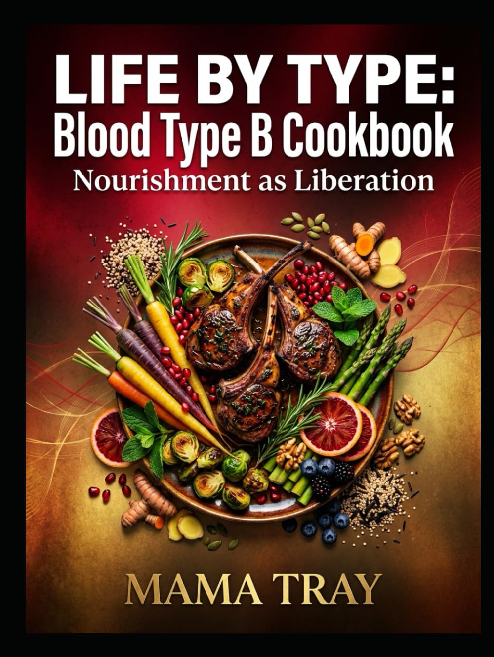 Life By Type Cookbook: BLOOD TYPE B EDITION (MAMA TRAY BOOKS)