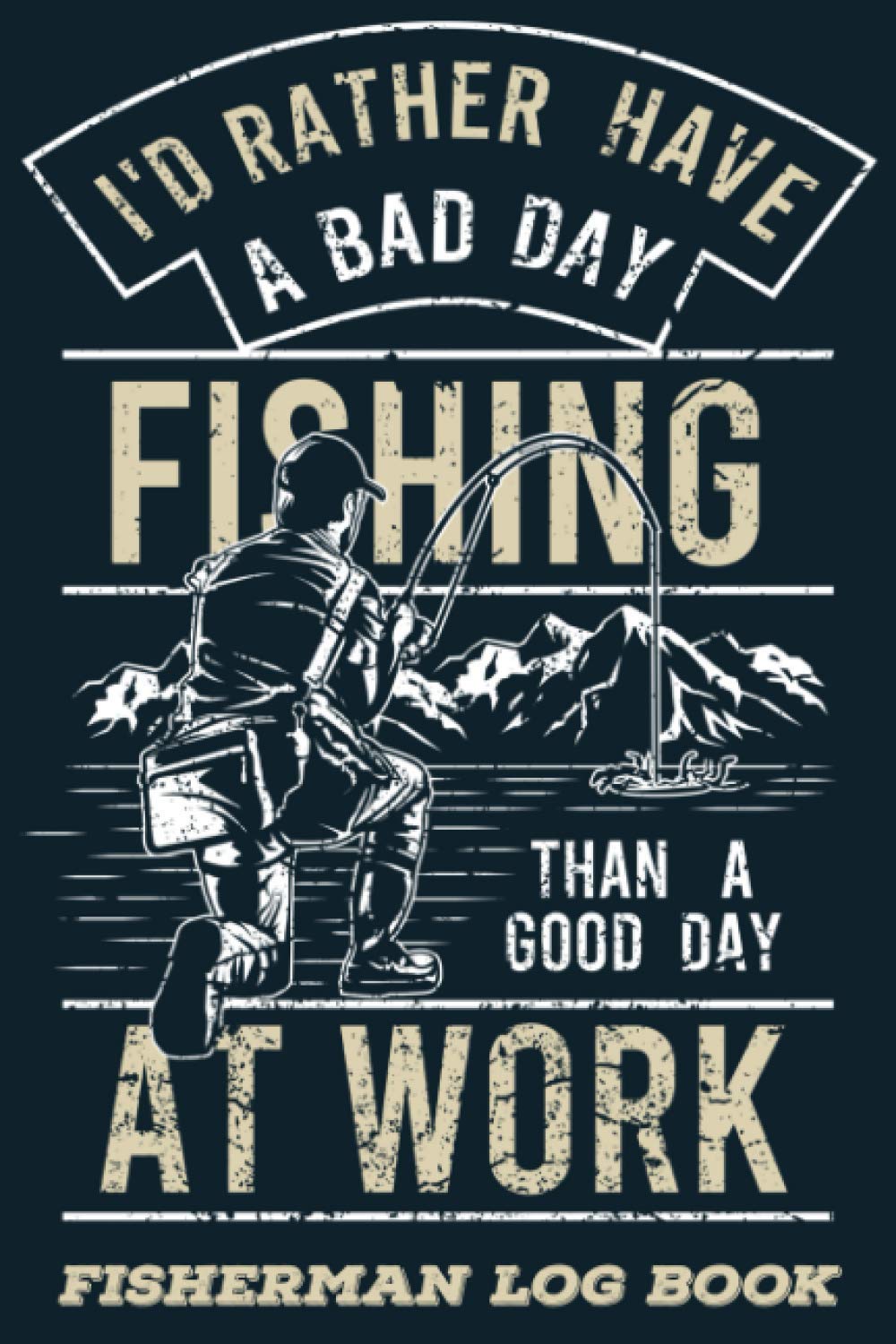 I'd Rather Have a Bad Day Fishing Than A Good Day at Work: Fisherman Log Book and Journal | Record Fishing Trip Experiences | Gifts for Fisherman