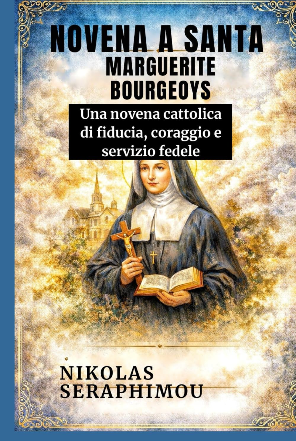 NOVENA A SANTA MARGUERITE BOURGEOYS: Una novena cattolica di fiducia, coraggio e servizio fedele (PRAYERS WITHOUT BORDERS NOVENA SERIES)