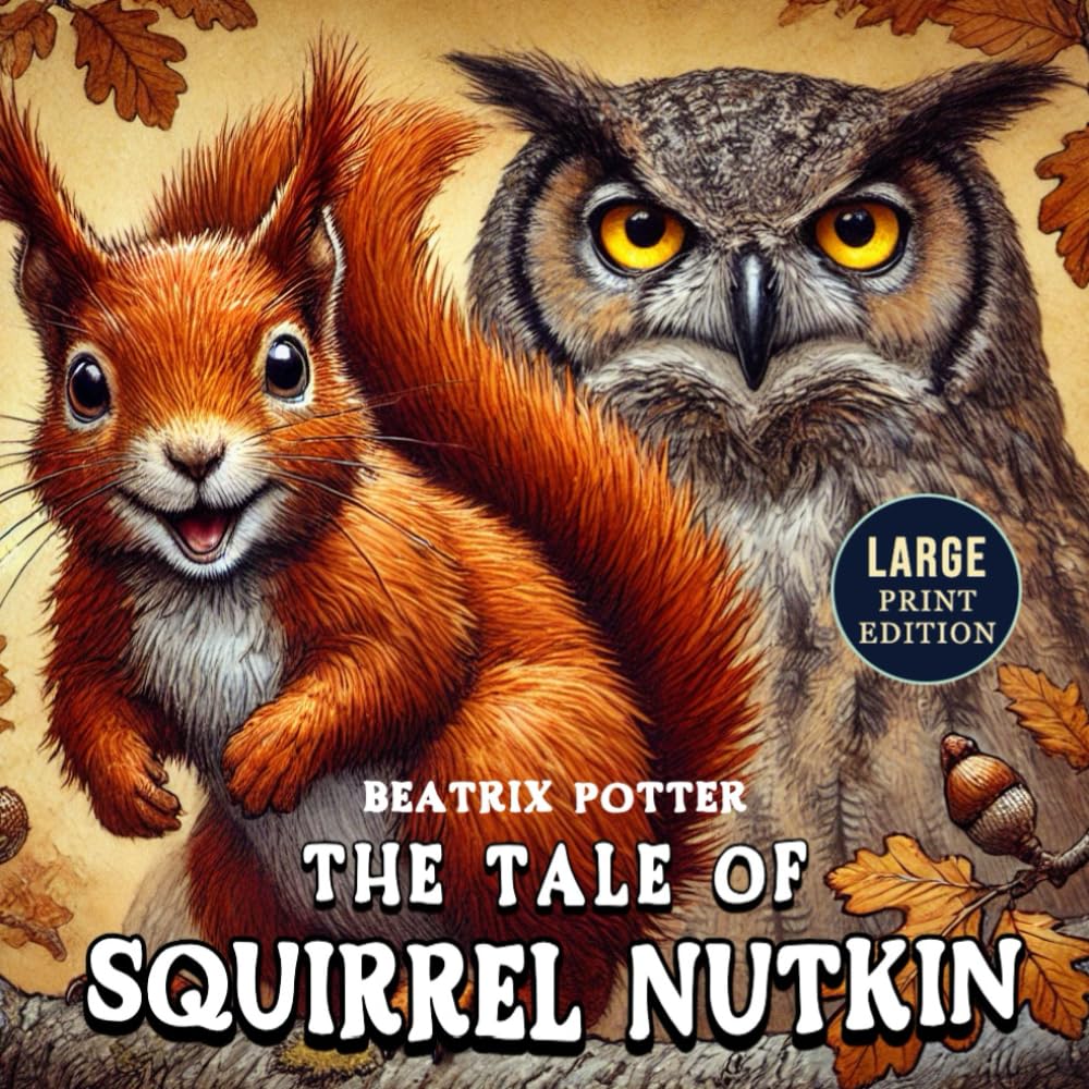 The Tale of Squirrel Nutkin (Large Print Edition): A timeless illustrated story about a daring little creature who learns a lesson from the forest’s oldest guardian