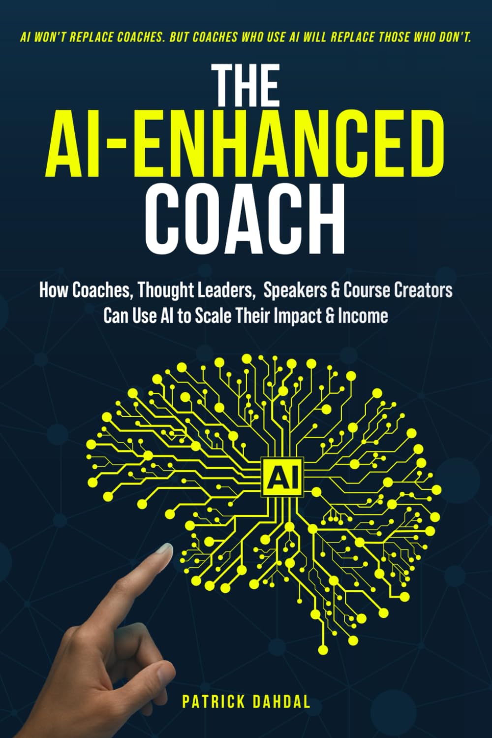 The AI-Enhanced Coach: A Guide for Coaches, Thought-Leaders, Experts, Speakers & Course Creators to Scale Impact, Multiply Income, and Stay Human in the Age of AI