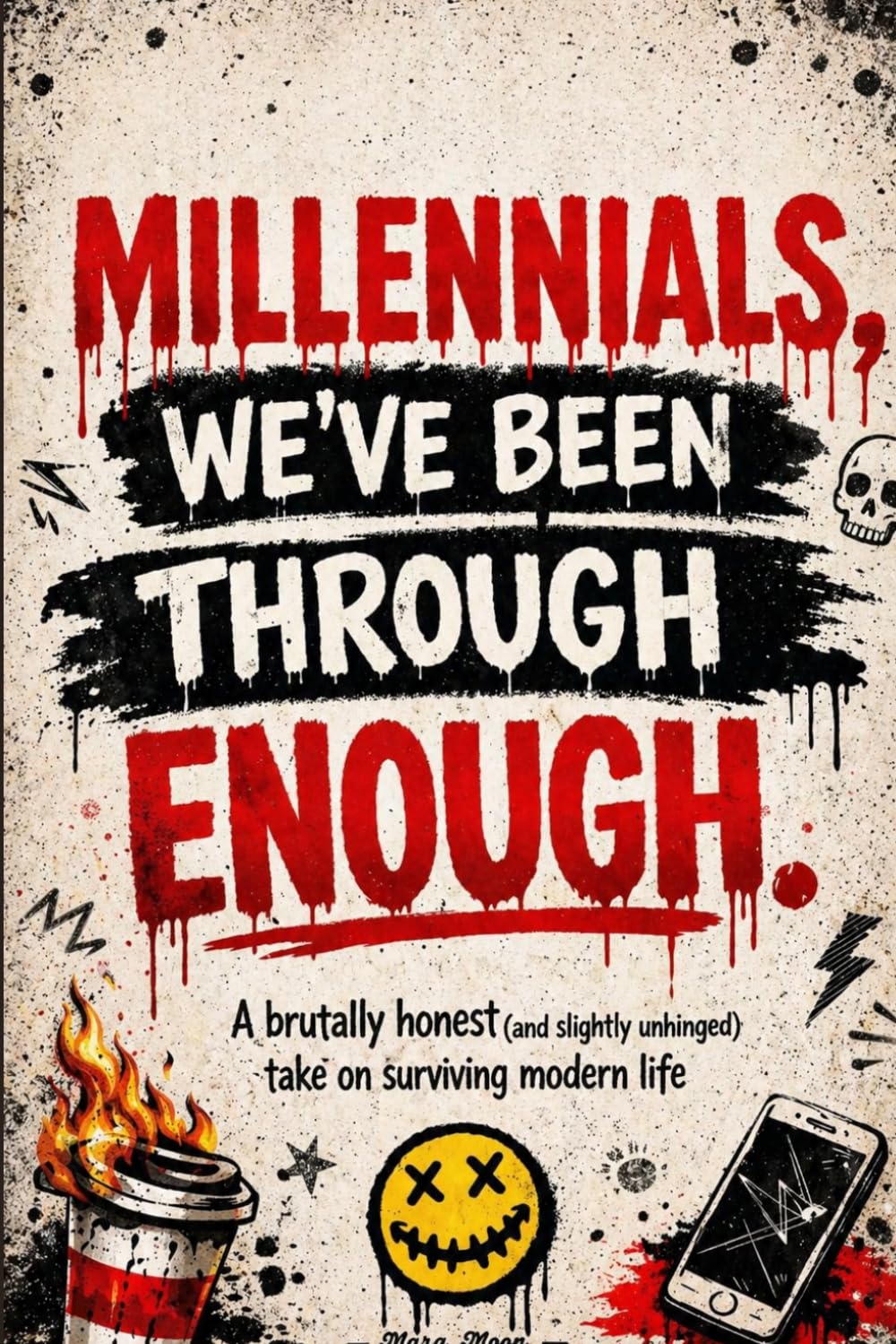 Millennials, We’ve Been Through Enough: A brutally honest (and slightly unhinged) take on surviving modern life