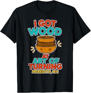 I Got Wood at Art Of Turning Meredith NH T-Shirt