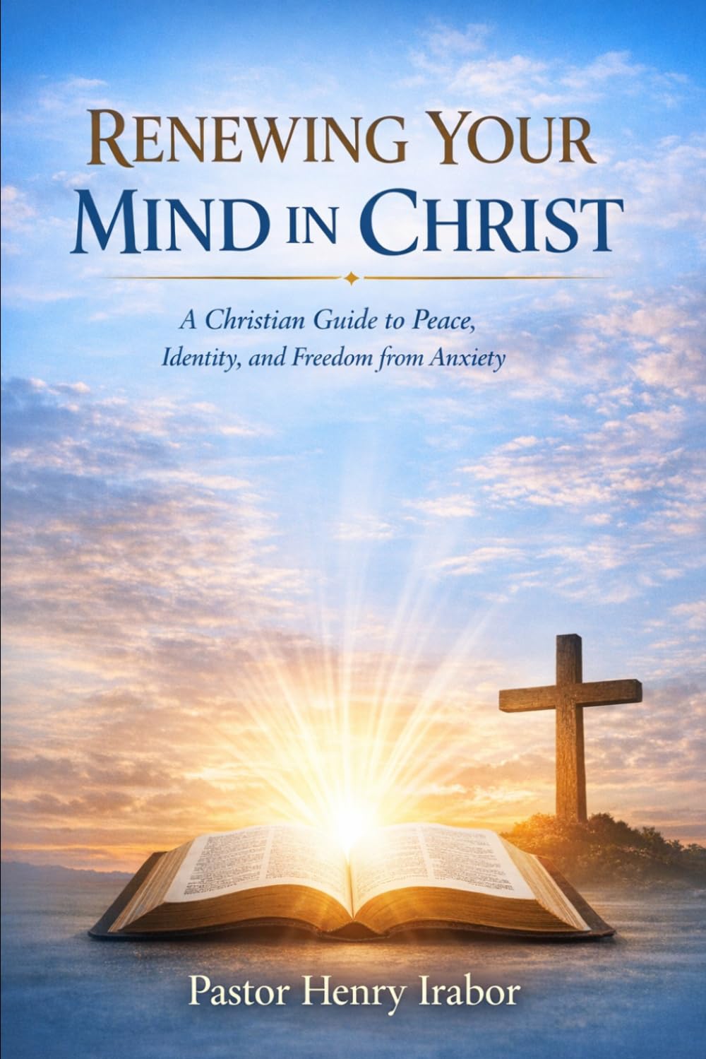 Renewing Your Mind in Christ: A Christian Guide to Peace, Identity, and Freedom from Anxiety