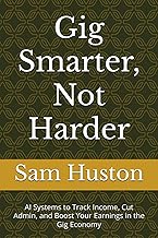 Gig Smarter, Not Harder: AI Systems to Track Income, Cut Admin, and Boost Your Earnings in the Gig Economy