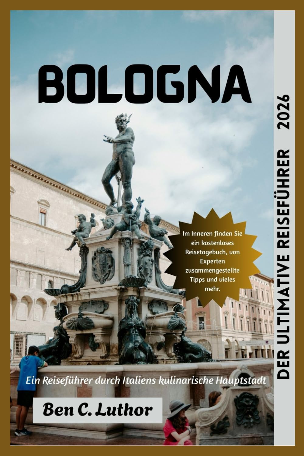 DER ULTIMATIVE REISEFÜHRER ZU BOLOGNA: Ein vollständiger Reiseführer für Italiens kulinarische Hauptstadt
