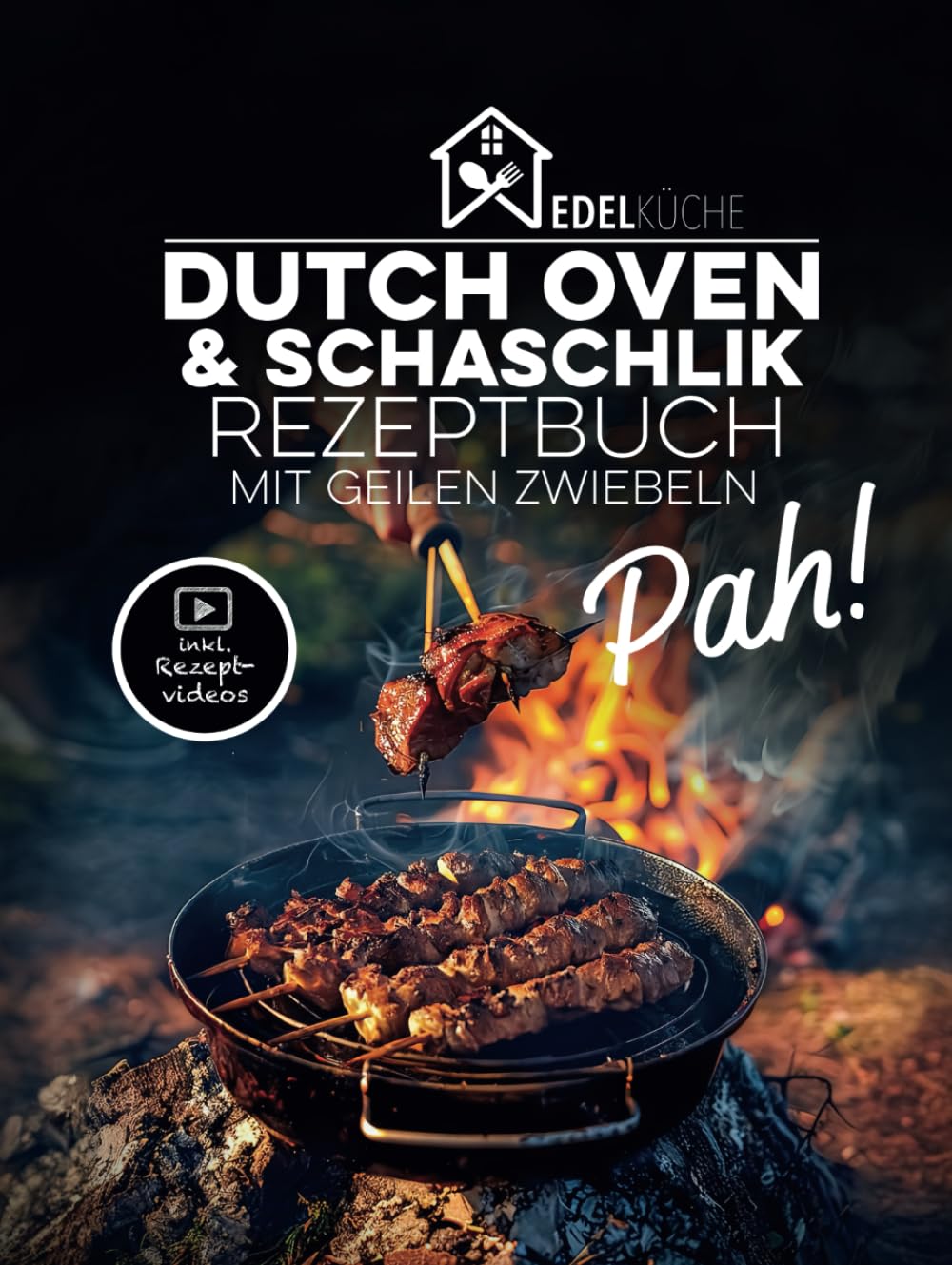 Pah! - Das geile Dutch Oven und Schaschlik Rezeptbuch