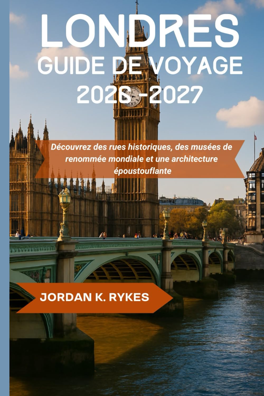Londres Guide de voyage 2026-2027: Découvrez des rues historiques, des musées de renommée mondiale et une architecture époustouflante