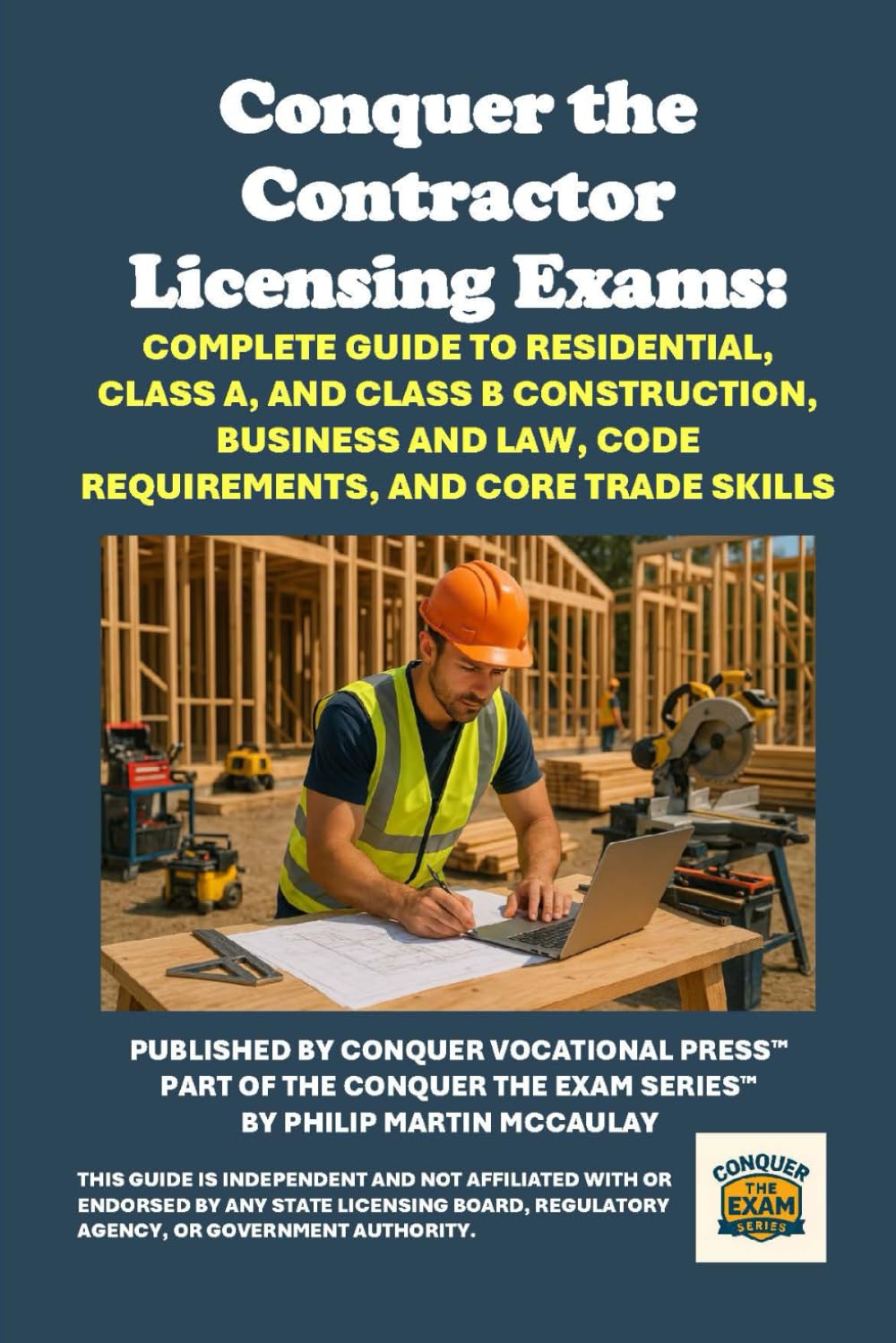 Conquer the Contractor Licensing Exams: Complete Guide to Residential, Class A, and Class B Construction, Business and Law, Code Requirements, and Core Trade Skills (Skilled Trades Exams)