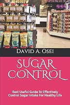 SUGAR CONTROL: Best Useful Guide To Effectively Control Sugar Intake For Healthy Life
