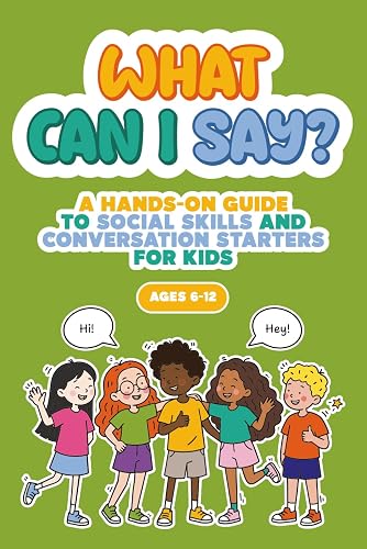 What Can I Say?: A Hands-On Guide to Social Skills and Conversation Starters for Kids Ages 6-12