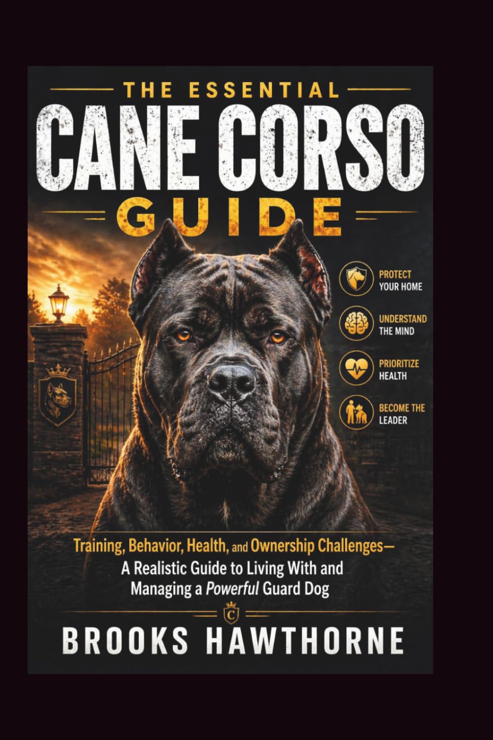 THE ESSENTIAL CANE CORSO GUIDE: Training, Behavior, Health, and Ownership Challenges—A Realistic Guide to Living With and Managing a Powerful Guard Dog