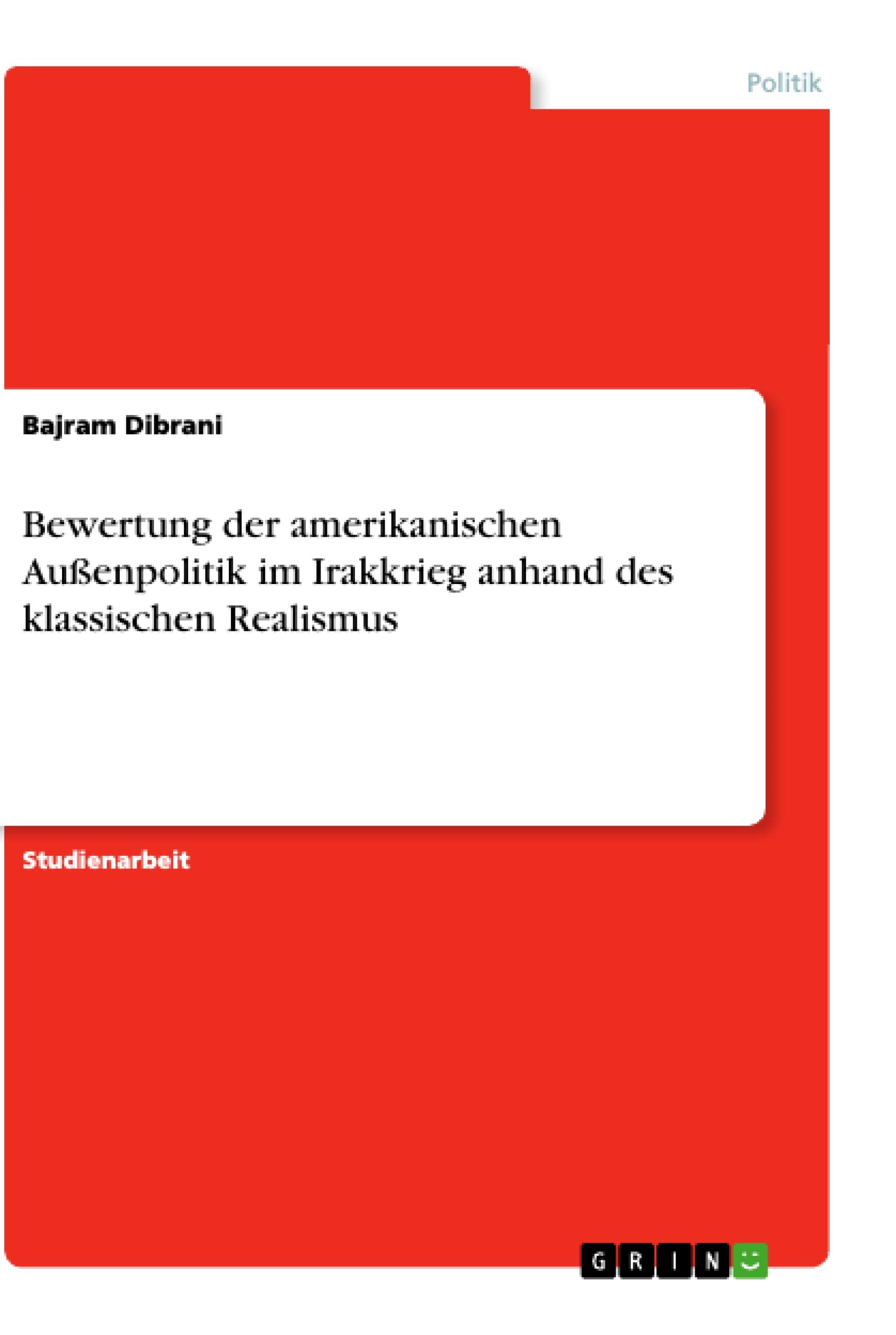 Bewertung der amerikanischen Außenpolitik im Irakkrieg anhand des klassischen Realismus