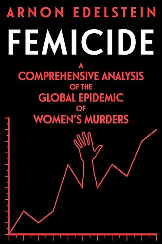 Femicide: A Comprehensive Analysis of the Global Epidemic of Women’s Murders